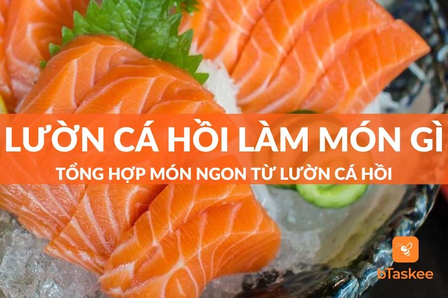 Lườn Cá Hồi Làm Món Gì Ngon? Top Món Ăn Từ Lườn Cá Hồi