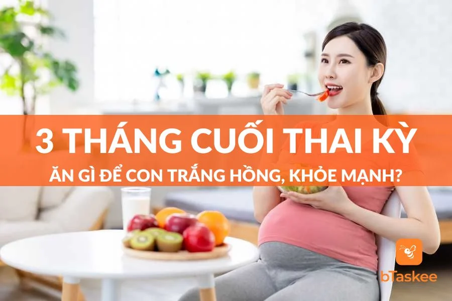 Mẹ Bầu 3 Tháng Cuối Ăn Gì Để Con Trắng Hồng, Khỏe Mạnh?