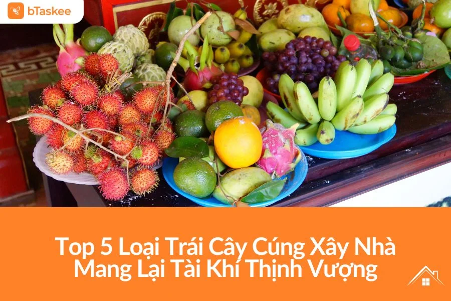 Top 5 Loại Trái Cây Cúng Xây Nhà Mang Lại Tài Khí Thịnh Vượng