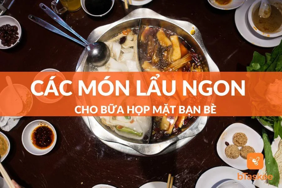 Gợi Ý Chế Biến Các Món Lẩu Ngon Cho Bữa Tiệc Bạn Bè
