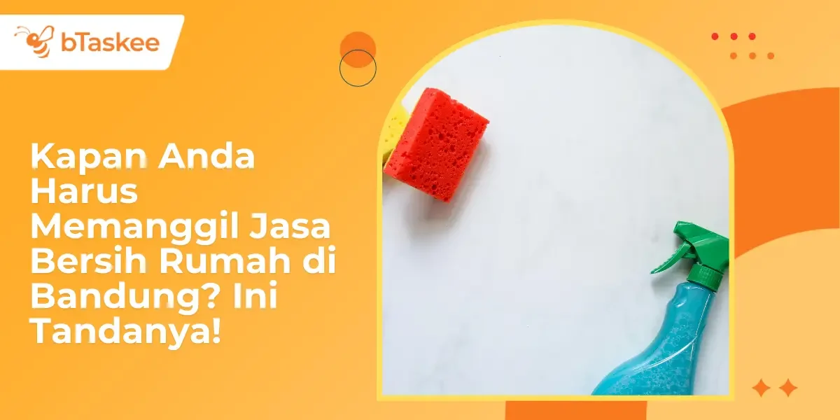 Kapan Anda Harus Memanggil Jasa Bersih Rumah di Bandung? Ini Tandanya!
